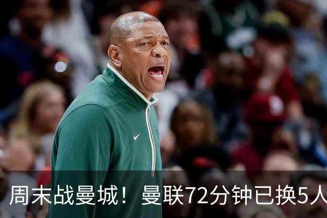 周末战曼城！曼联72分钟已换5人，小将莱西、阿玛斯替补出场