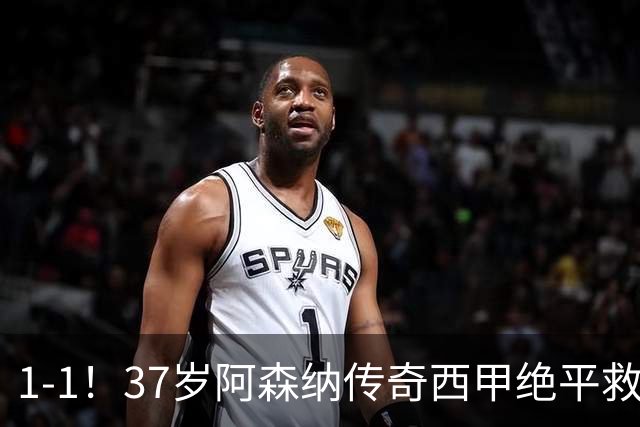 1-1！37岁阿森纳传奇西甲绝平救主 连续5轮破门造7球 助升班马不败